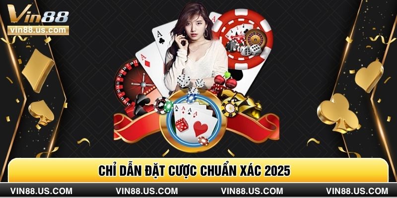 Chỉ dẫn đặt cược chuẩn xác 2025 
