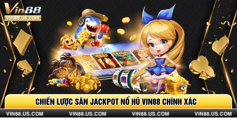 Chiến lược săn Jackpot nổ hũ VIN88 chính xác 