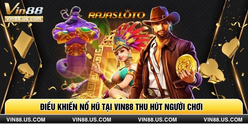 Điều khiến nổ hũ tại VIN88 thu hút người chơi