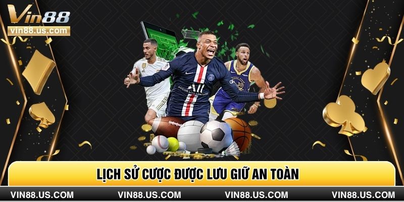 Lịch sử cược được lưu giữ an toàn