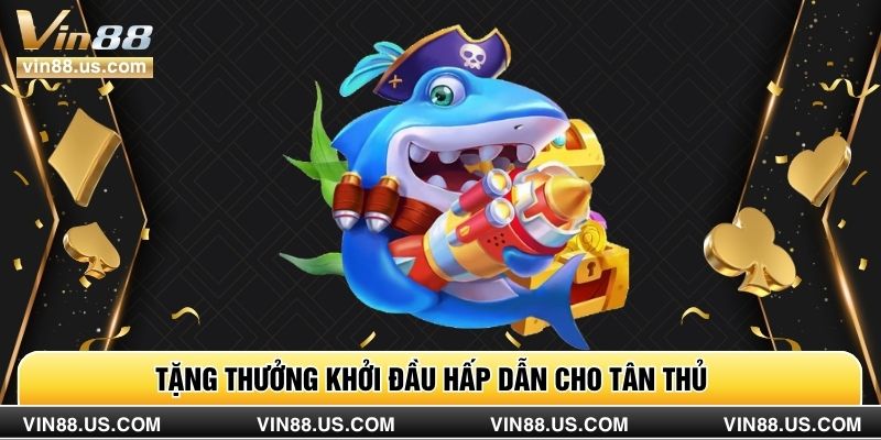 Tặng thưởng khởi đầu hấp dẫn cho tân thủ